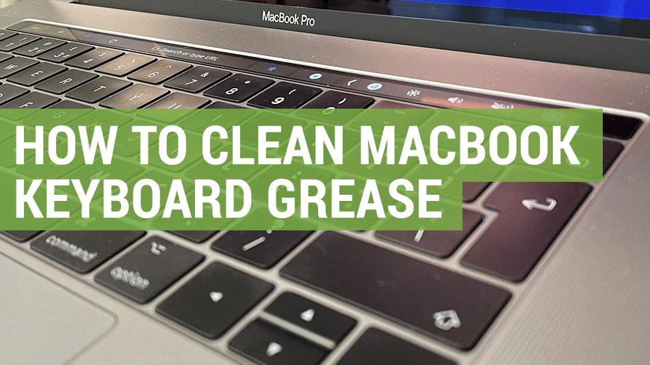 how to clean macbook pro keyboard grease how to clean macbook pro keyboard grease