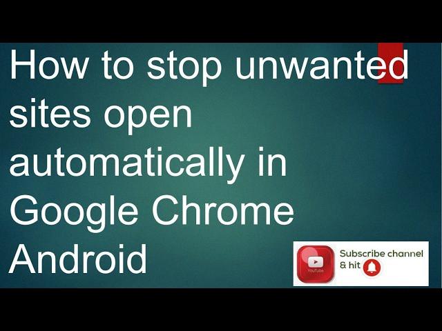 unwanted websites opening automatically in chrome android unwanted websites opening automatically in chrome android