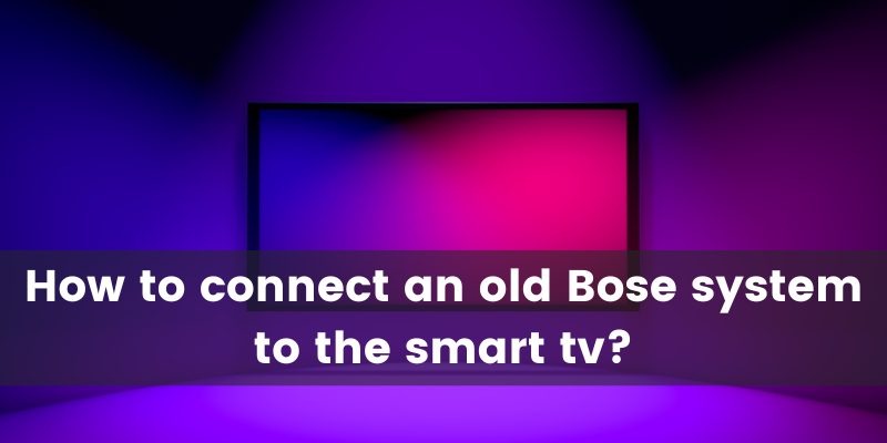 How to Connect Old Bose System To Smart TV? 1