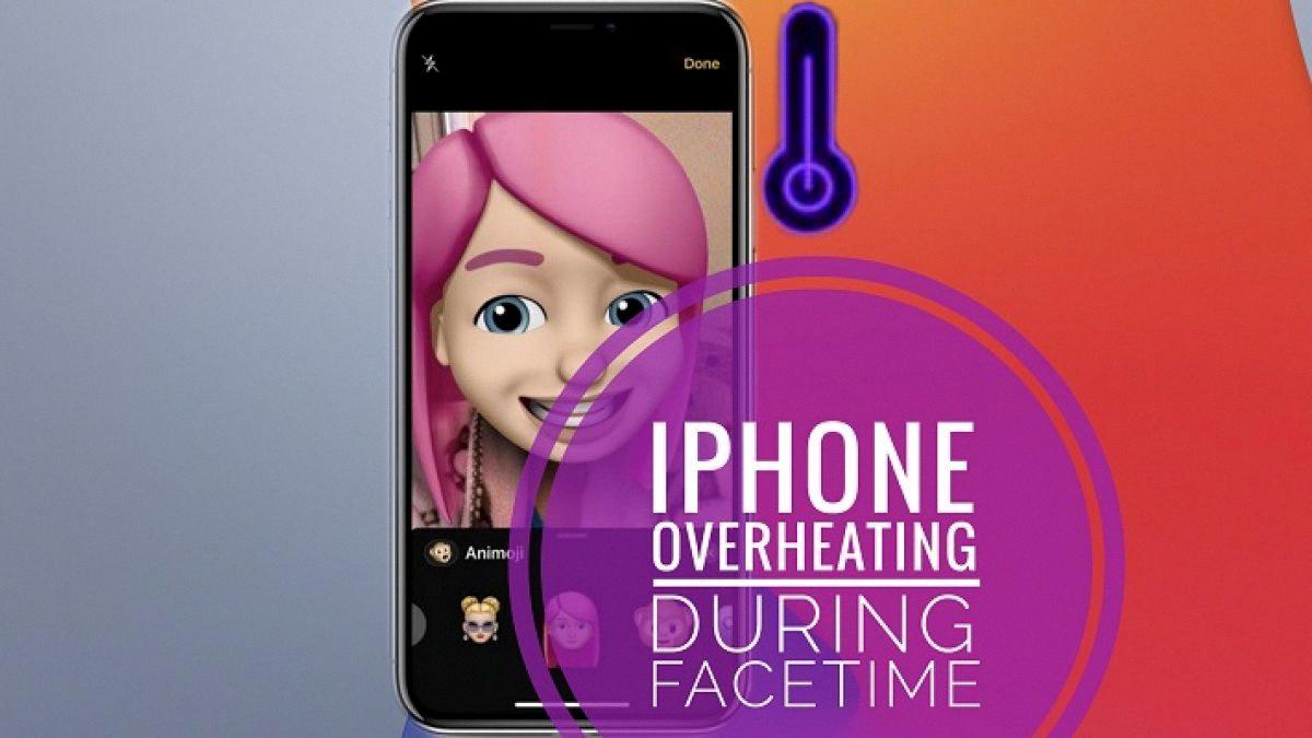 why does my phone overheat on facetime